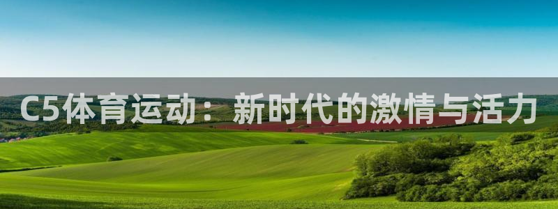 中欧体育网址：C5体育运动：新时代的激情与活力