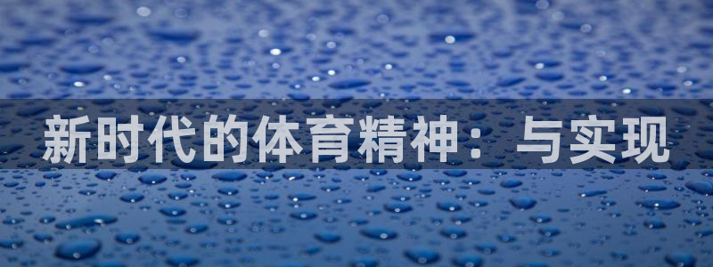 zoty中欧体育网址多少：新时代的体育精神：与实现