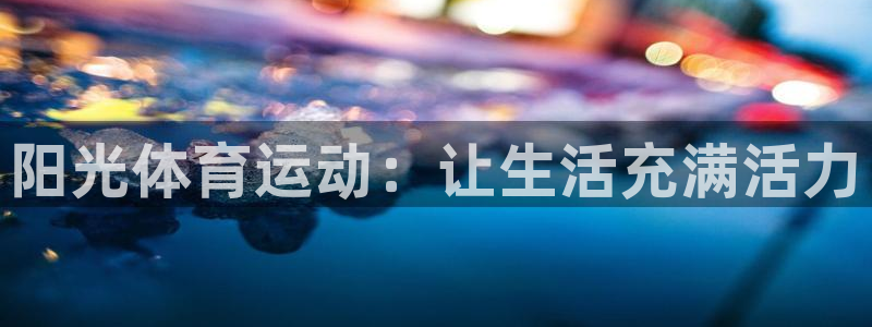 中欧体育最新地址：阳光体育运动：让生活充满活力